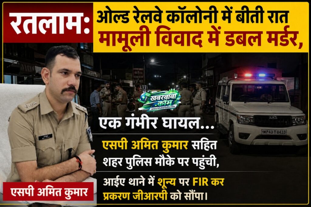 रतलाम:ओल्ड रेलवे कॉलोनी में बीती रात मामूली विवाद में डबल मर्डर,एक गंभीर घायल… एसपी अमित कुमार सहित शहर पुलिस मौके पर पहुंची, आईए थाने में शून्य पर FIR कर प्रकरण जीआरपी को सौंपा